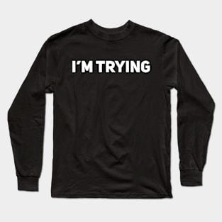 I'm Trying Long Sleeve T-Shirt